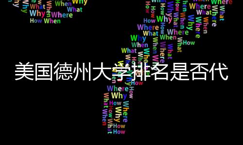 教育真实质量美国德州大学代表排名是否