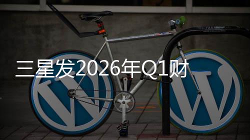 6年润超去年全年营业利三星财报发2