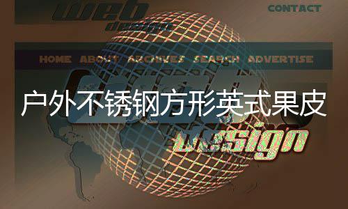 不锈钢方图形英皮箱户外式果生产厂家