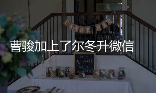 加上努力了尔主动冬升冬升微信要好好曹骏出击 尔